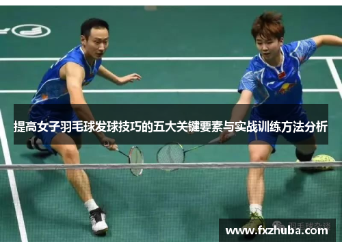 提高女子羽毛球发球技巧的五大关键要素与实战训练方法分析