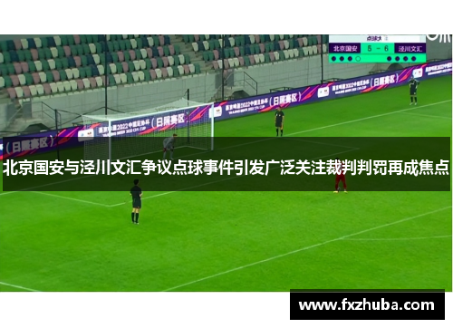 北京国安与泾川文汇争议点球事件引发广泛关注裁判判罚再成焦点