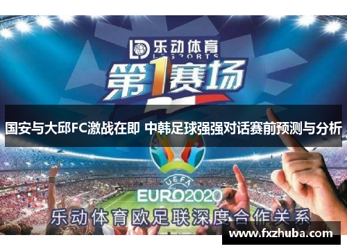 国安与大邱FC激战在即 中韩足球强强对话赛前预测与分析